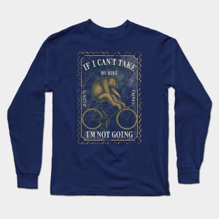 If I cant take my Bike I’m not Going Cycling Long Sleeve T-Shirt